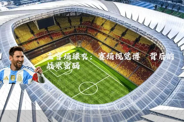 主客场球衣：赛场视觉博弈背后的战术密码