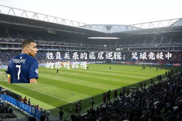 胜负关系的底层逻辑：足球竞技中的非对称博弈