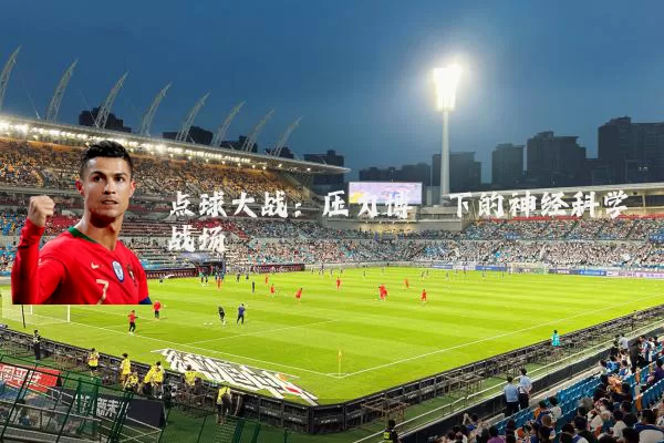 点球大战：压力博弈下的神经科学战场