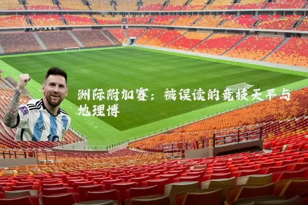 洲际附加赛：被误读的竞技天平与地理博弈