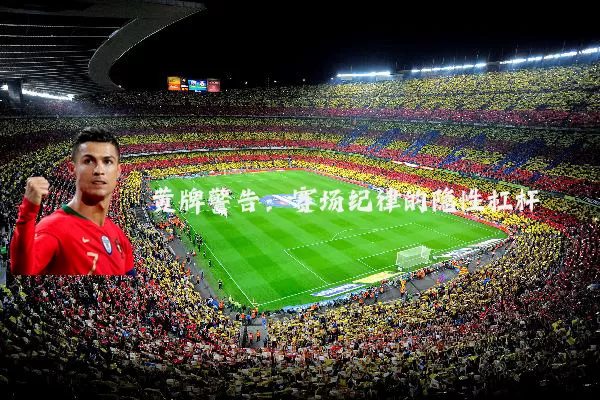 黄牌警告:赛场纪律的隐性杠杆